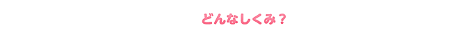 どんなしくみ？